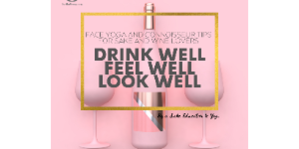 Drink Well, Feel Well, Look Well! Face Yoga and Connoisseur Tips for Sake & Wine Lovers